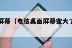 电脑桌面屏幕（电脑桌面屏幕变大了怎么恢复）