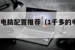 1000多电脑配置推荐（1千多的电脑配置）