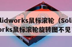 solidworks鼠标滚轮（SolidWorks鼠标滚轮旋转图不见了）