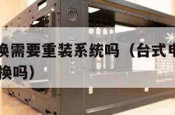 cpu更换需要重装系统吗（台式电脑cpu能随便换吗）