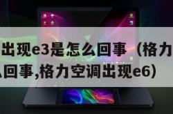 格力空调出现e3是怎么回事（格力空调出现e3是怎么回事,格力空调出现e6）