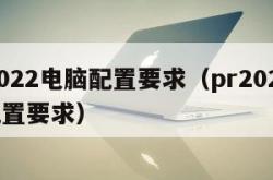 pr2022电脑配置要求（pr2021电脑配置要求）