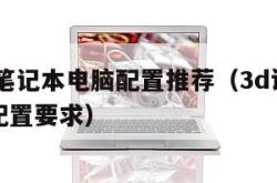 3d设计笔记本电脑配置推荐（3d设计笔记本电脑配置要求）